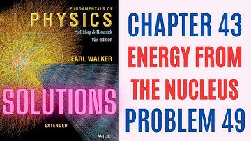 Halliday resnick chapter 43 problem 49 solution | Fundamentals of physics 10e solutions