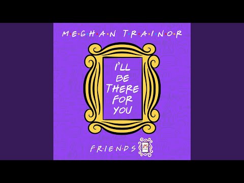 Hear Meghan Trainor Cover 'Friends' Theme Song 'I'll Be There For You