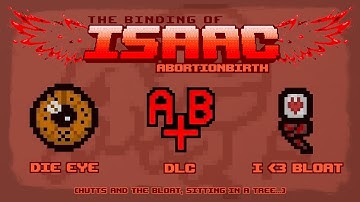 The Binding of Isaac: Abortionbirth+ Item Guide - Die Eye, DLC, I Love Bloat