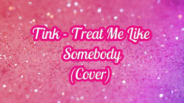Tink- Treat Me Like Somebody (Cover)