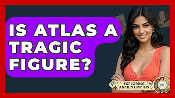 Is Atlas A Tragic Figure? - Exploring Ancient Myths