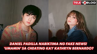 Daniel Padilla nabiktima ng fake news! ‘Umamin’ sa cheating kay Kathryn Bernardo? | TELETABLOID