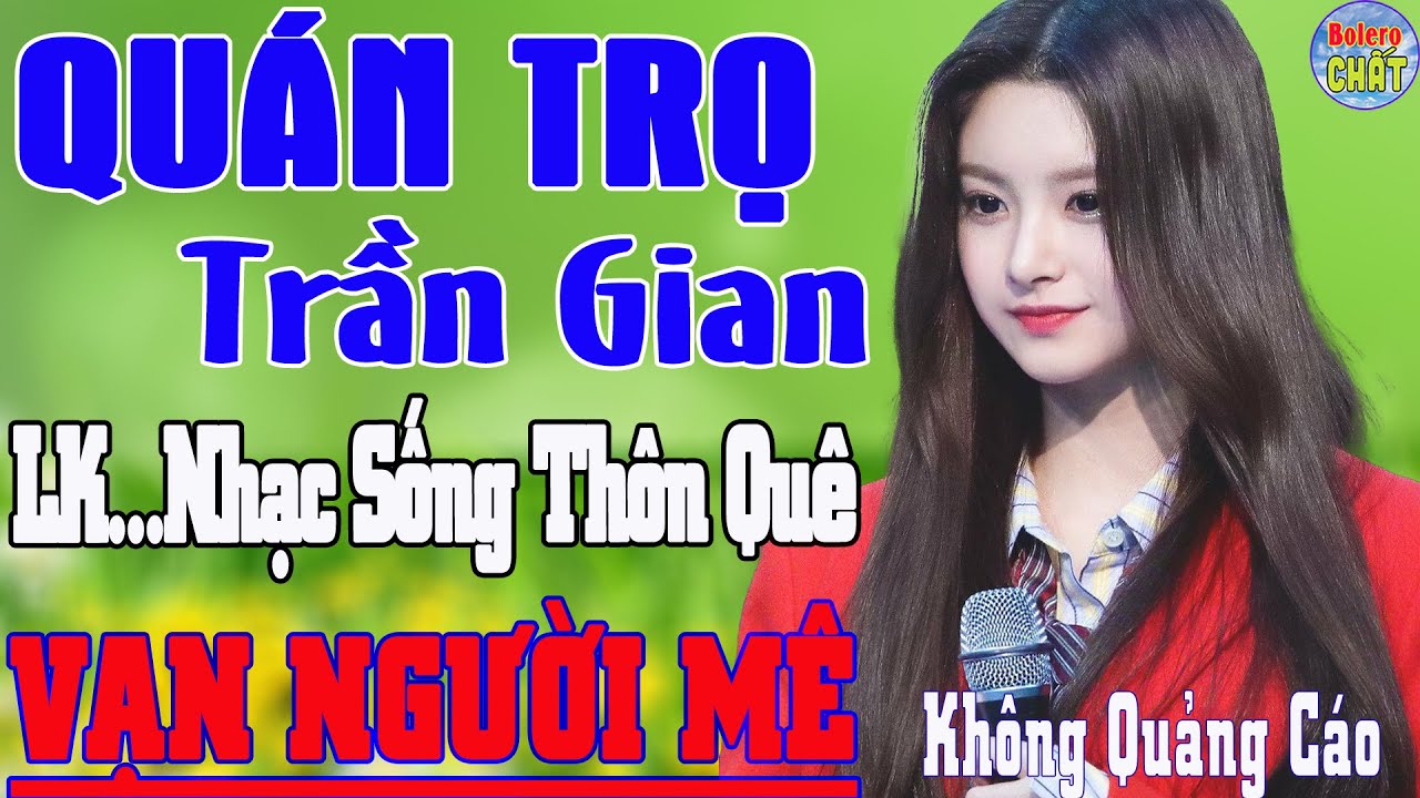 QUÁN TRỌ TRẦN GIAN➤LK NHẠC SỐNG THÔN QUÊ VẠN NGƯỜI MÊ TOÀN BÀI HAY - KHÔNG QUẢNG CÁO