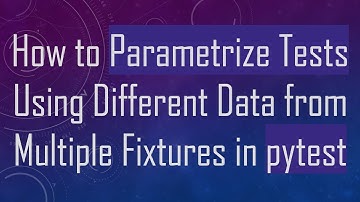 How to Parametrize Tests Using Different Data from Multiple Fixtures in pytest