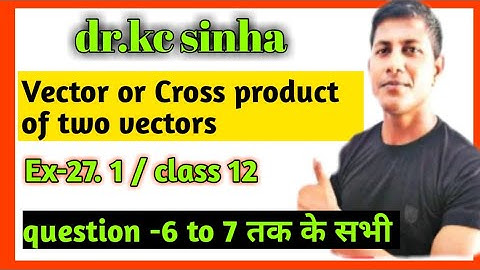 dr.kc sinha Vector or Cross product of Two vectors class 12 | Exercise 27.1 | kc sinha math solution