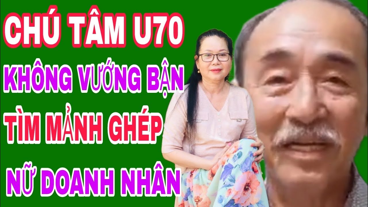 CHÚ TÂM U70 KHÔNG VƯỚNG BẬN TÌM MẢNH GHÉP NỮ DOANH NHÂN #507