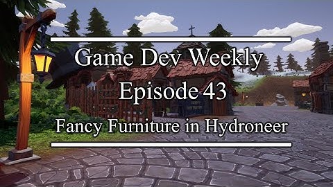 Game Dev Weekly || Fancy Furniture in Hydroneer