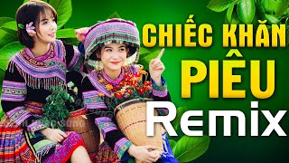 CHIẾC KHĂN PIÊU REMIX - Nhạc Sống Cách Mạng Miền Núi Dj Vang Núi Rừng