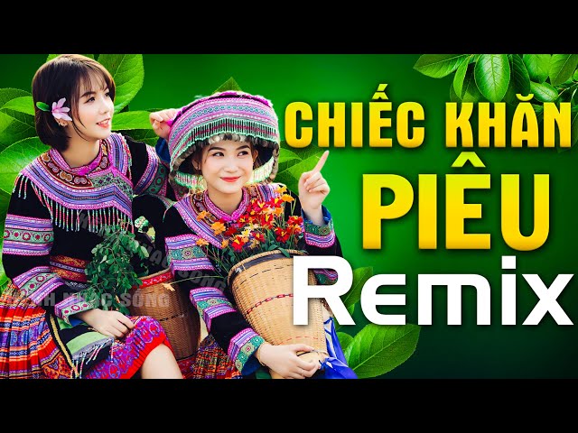 CHIẾC KHĂN PIÊU REMIX - Nhạc Đỏ Tây Bắc Remix - Nhạc Sống Cách Mạng Miền Núi Dj Vang Núi Rừng class=