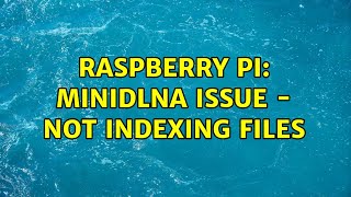 Raspberry Pi: MiniDLNA issue - not indexing files (6 Solutions!!) screenshot 1