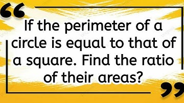 If the perimeter of a circle is equal to that of a square find the ratio of their areas?