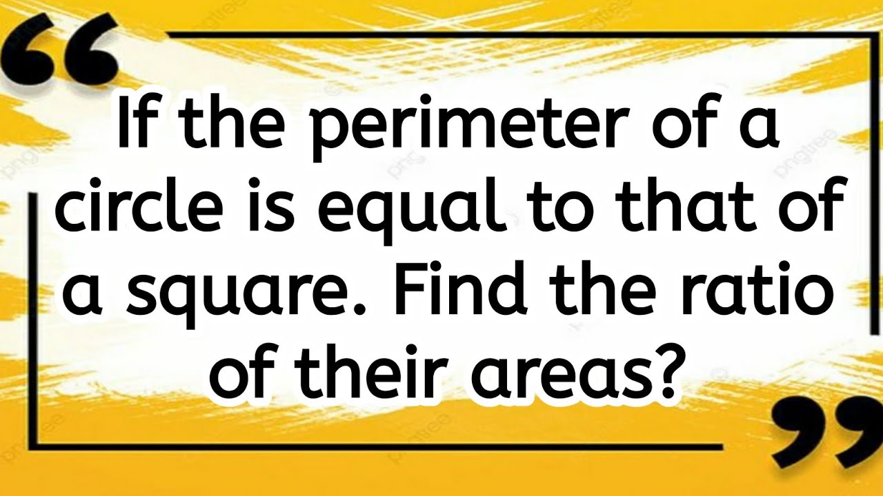 If The Perimeter Of A Circle Is Equal To That Of A Square Find The If The Perimeter Of A Circle Is Equal To That Of A Square Find The