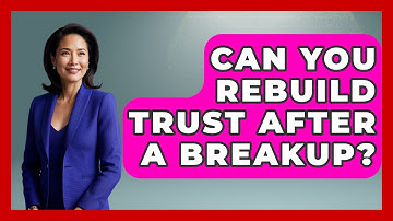 Can You Rebuild Trust After A Breakup? - The Love Workshop