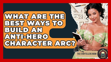 What Are The Best Ways To Build An Anti-hero Character Arc? - The Storytellers Room