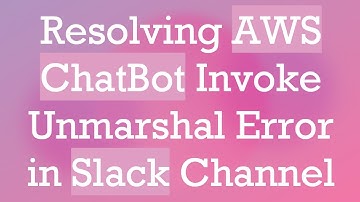 Resolving AWS ChatBot Invoke Unmarshal Error in Slack Channel