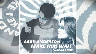 Abby Anderson - Make Him Wait (Jay Arnold Remix)