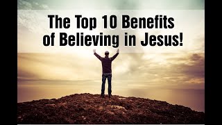Why Should You Believe in Jesus? The Top 10 Benefits of Believing | SundaySchoolNetwork.com