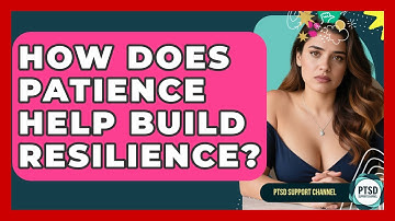 How Does Patience Help Build Resilience? - PTSD Support Channel