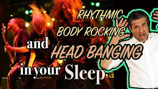 Rhythmic Body Movement in Sleep - Why the Headbanging