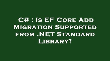 C# : Is EF Core Add Migration Supported from .NET Standard Library?