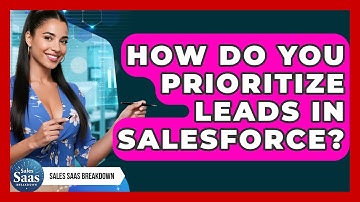 How Do You Prioritize Leads In Salesforce? - Sales Saas Breakdown