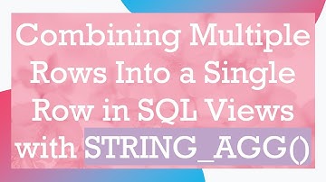 Combining Multiple Rows Into a Single Row in SQL Views with STRING_AGG()