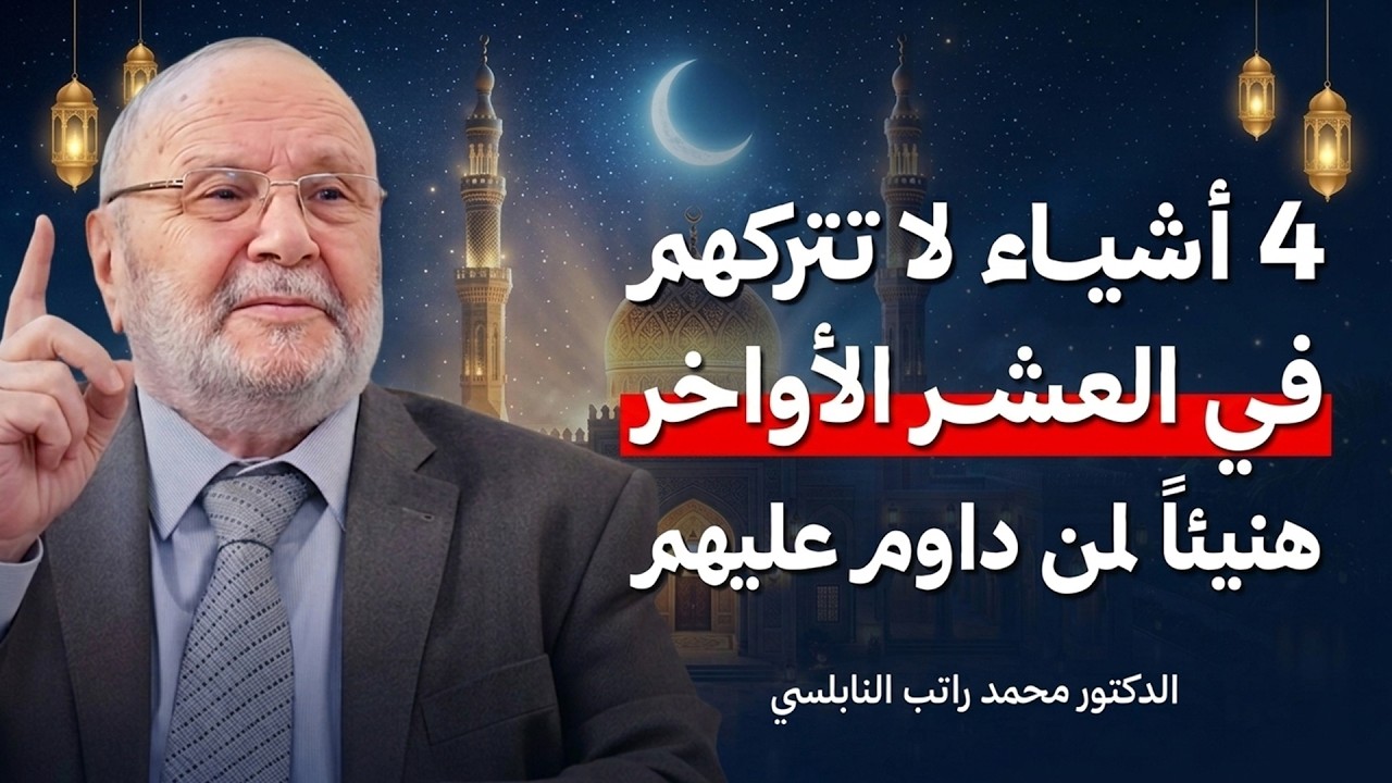 4 أعمال لا تتركها في العشر الأواخر من رمضان.. هنيئًا لمن داوم عليها | الشيخ محمد راتب النابلسي