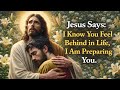 God Says: I Know You Feel Behind in Life, I Am Preparing You.