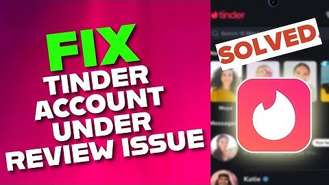 How to Fix Account Under Review on Tinder 2025?