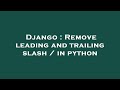 Django : Remove leading and trailing slash / in python