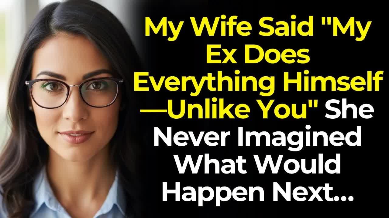 My Wife Said ＂My Ex Does Everything Himself—Unlike You＂ She Never