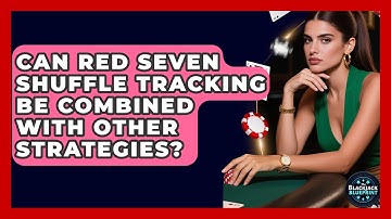 Can Red Seven Shuffle Tracking Be Combined With Other Strategies? - The Blackjack Blueprint