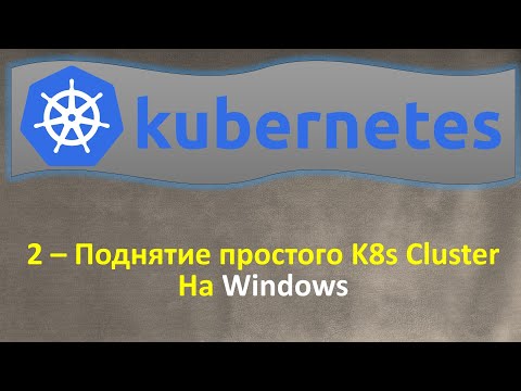 Видео: 2-K8s - Поднятие простого Локального K8s Cluster на Windows