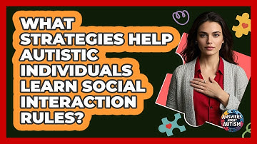 What Strategies Help Autistic Individuals Learn Social Interaction Rules? - Answers About Autism