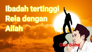 Gus baha: Ibadah tertinggi nyaman dengan Allah