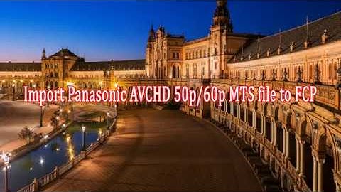 Import Panasonic AVCHD 50p/60p MTS file to FCP?