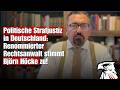 Politische Strafjustiz in Deutschland: Renommierter Rechtsanwalt stimmt Björn Höcke zu!
