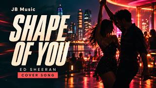 Shape of You — Ed Sheeran | Cover Song by JB Music