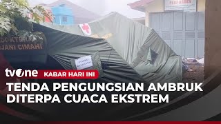 Cuaca Ekstrem Buat Tenda Pengungsian Korban Bencana Ambruk | Kabar Hari Ini