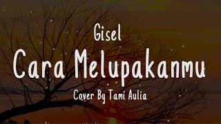 CARA MELUPAKANMU - Gisel Cover   Lirik (Cover By Tami Aulia)