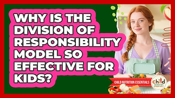 Why Is The Division Of Responsibility Model So Effective For Kids? - Child Nutrition Essentials