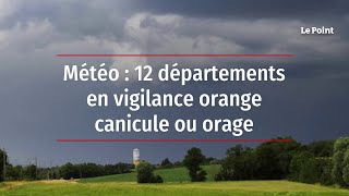 Météo : 12 départements en vigilance orange canicule ou orage