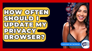 How Often Should I Update My Privacy Browser? - Everyday-Networking