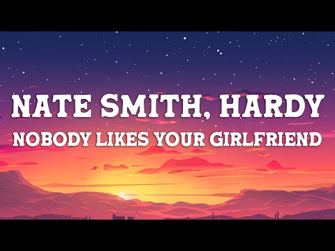 Nate Smith, HARDY - Nobody Likes Your Girlfriend (Lyrics)