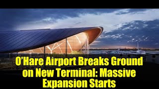O’Hare Airport Breaks Ground on New Terminal: Massive Expansion Starts