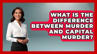 What Is The Difference Between Murder And Capital Murder? - Making Politics Simple