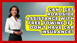 Can I Get Roadside Assistance With Free Towing If I Don't Have Car Insurance?