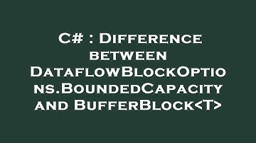 C# : Difference between DataflowBlockOptions.BoundedCapacity and BufferBlock T