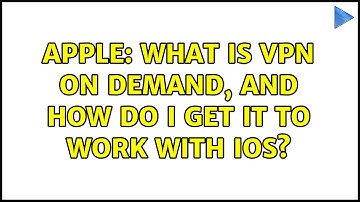 Apple: What is VPN on demand, and how do I get it to work with iOS?