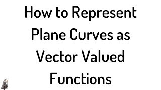 How to Represent Plane Curves as Parametric Equations and Vector Valued Functions